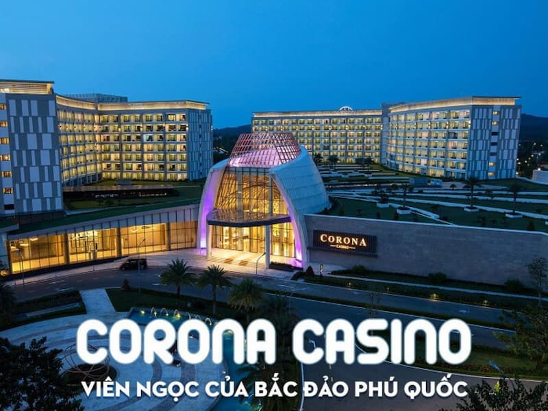 Khám phá Casino Phú Quốc và cách tham gia chơi tại sòng bạc 1 Đôi nét giới thiệu về Corona Casino Phú Quốc